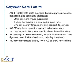 Setpoint Rate Limits
• AO & PID SP rate limits minimize disruption while protecting
equipment and optimizing processes
– O...