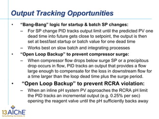 Output Tracking Opportunities
• “Bang-Bang” logic for startup & batch SP changes:
– For SP change PID tracks output limit ...