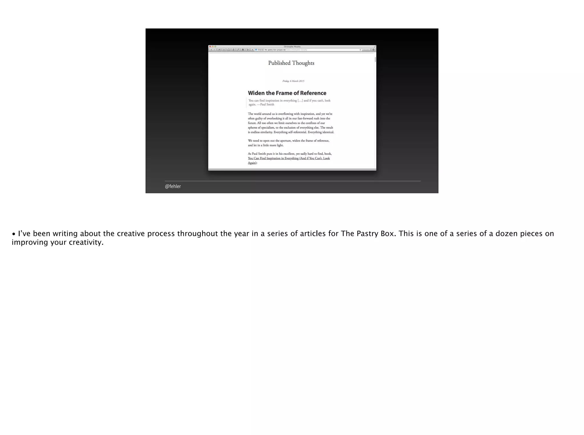 @fehler
• I’ve been writing about the creative process throughout the year in a series of articles for The Pastry Box. This is one of a series of a dozen pieces on
improving your creativity.
 