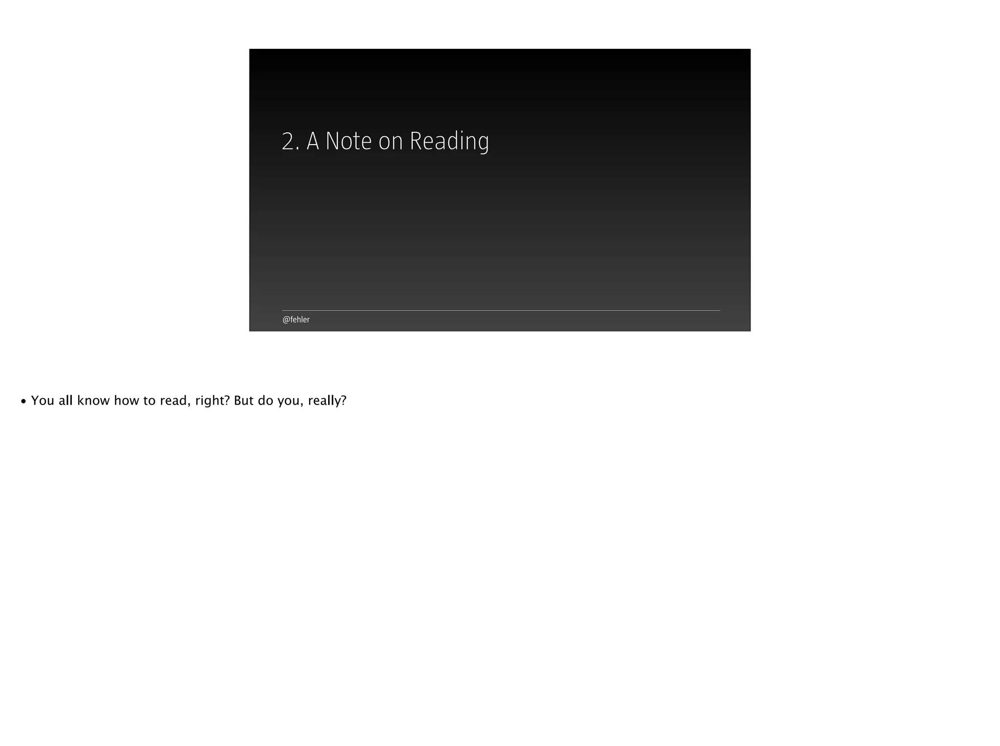 @fehler
2. A Note on Reading
• You all know how to read, right? But do you, really?
 
