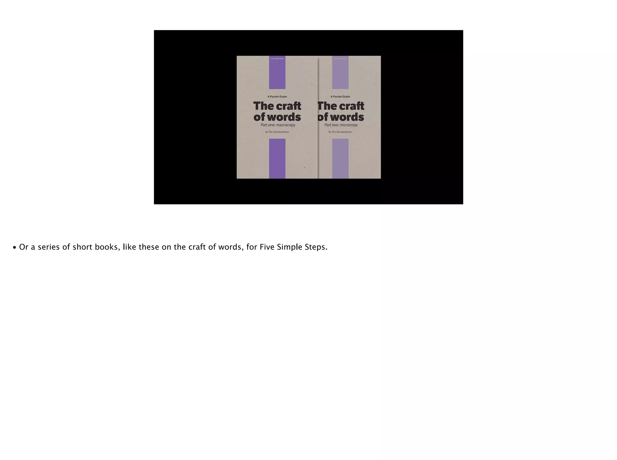 • Or a series of short books, like these on the craft of words, for Five Simple Steps.
 