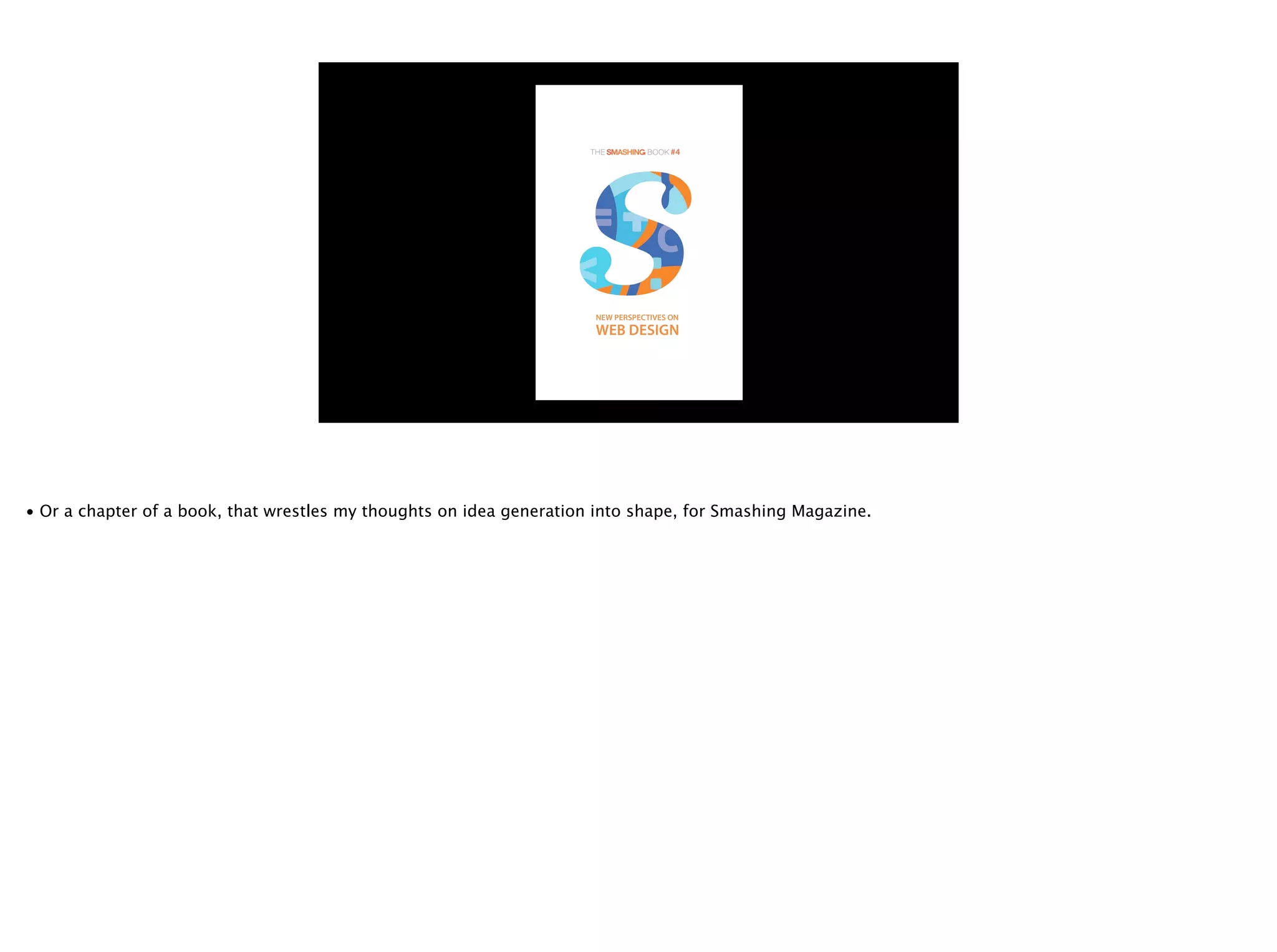 • Or a chapter of a book, that wrestles my thoughts on idea generation into shape, for Smashing Magazine.
 