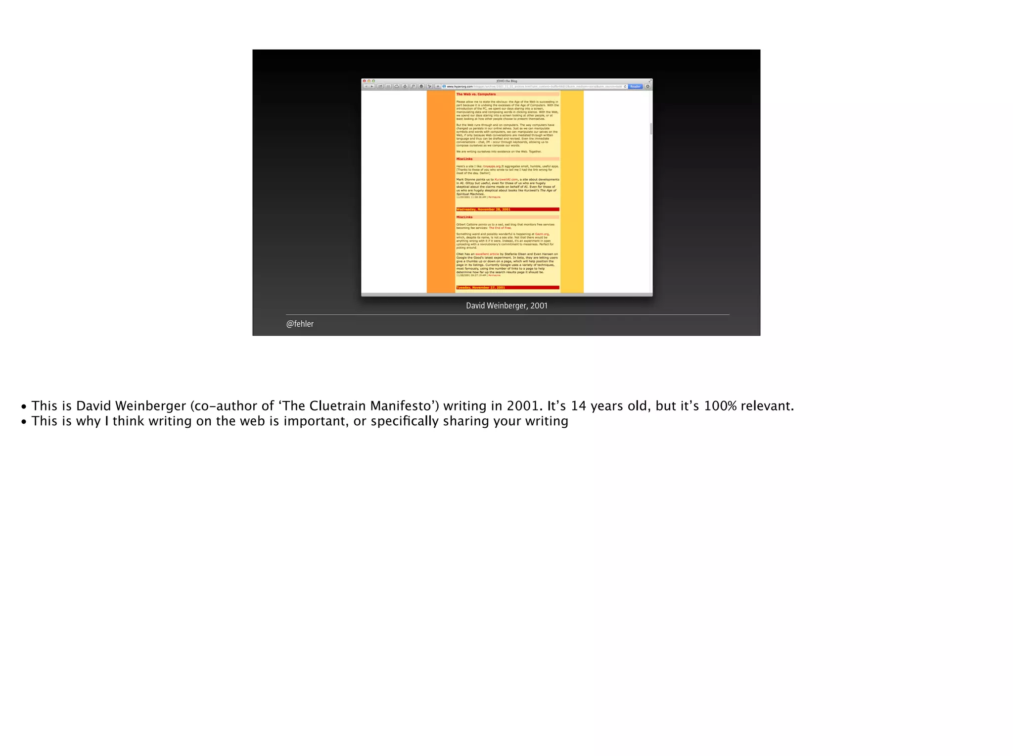 @fehler
David Weinberger, 2001
• This is David Weinberger (co-author of ‘The Cluetrain Manifesto’) writing in 2001. It’s 14 years old, but it’s 100% relevant.
• This is why I think writing on the web is important, or speciﬁcally sharing your writing
 
