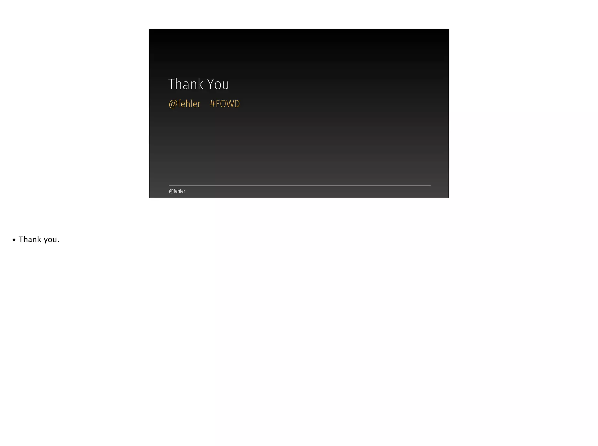 @fehler
Thank You
@fehler #FOWD
• Thank you.
 