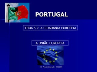 PORTUGAL TEMA 5.2: A CIDADANIA EUROPEIA A UNIÃO EUROPEIA 