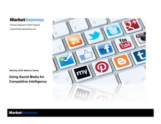 Using Social Media for
Competitive Intelligence
Primary Research CX/CI Experts
www.market-awareness.com
Monthly CX/CI Webinar Series:
 