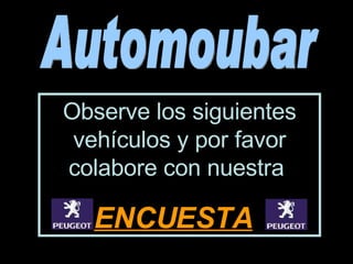 Observe los siguientes vehículos y por favor colabore con nuestra   ENCUESTA Automoubar 