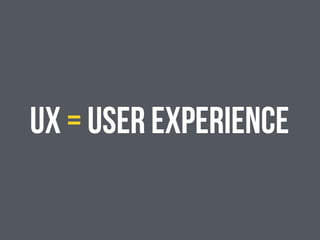 ux = user experience
 