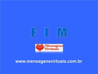 F  I  M www.mensagensvirtuais.com.br 
