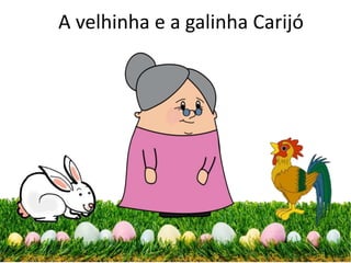 A velhinha e a galinha Carijó
Uma história adaptada e formatada por Maria Jesus Sousa (Juca)
http://historiasparapre.blogspot.com
 