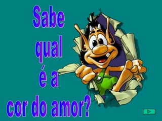 Sabe  qual é a cor do amor? 