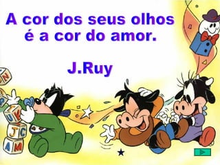 A cor dos seus olhos  é a cor do amor. J.Ruy 