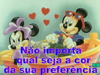 Não importa qual seja a cor  da sua preferência 
