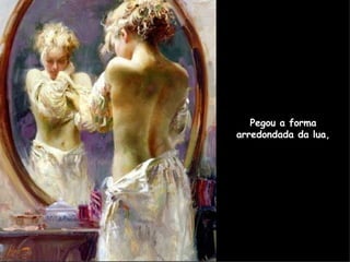 Pegou a forma arredondada da lua, 