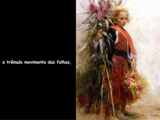 o trêmulo movimento das folhas,   