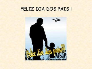 FELIZ DIA DOS PAIS !FELIZ DIA DOS PAIS !
 