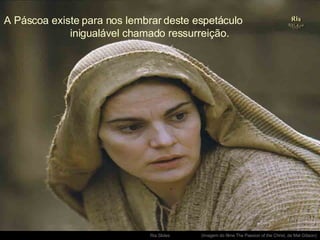 A Páscoa existe para nos lembrar deste espetáculo  inigualável chamado ressurreição. . (Imagem do filme The Passion of the Christ, de Mel Gibson) 