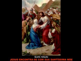 Quarta  Estação JESUS ENCONTRA-SE COM SUA SANTÍSSIMA MÃE 