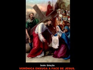 Sexta  Estação VERÔNICA ENXUGA A FACE DE JESUS.   