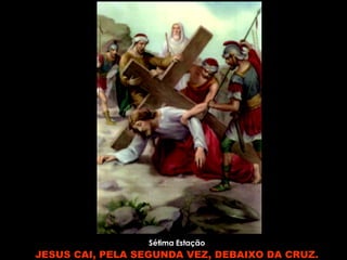 Sétima Estação JESUS CAI, PELA SEGUNDA VEZ, DEBAIXO DA CRUZ. 