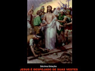 Décima Estação   JESUS É DESPOJADO DE SUAS VESTES 
