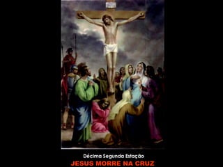Décima Segunda Estação JESUS MORRE NA CRUZ  
