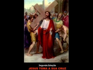 Segunda Estação JESUS TOMA A SUA CRUZ 