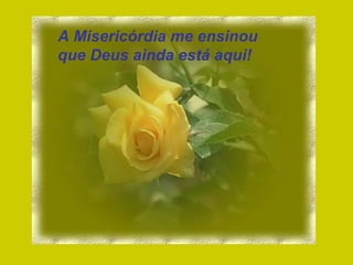 A Misericórdia me ensinou que Deus ainda está aqui! 