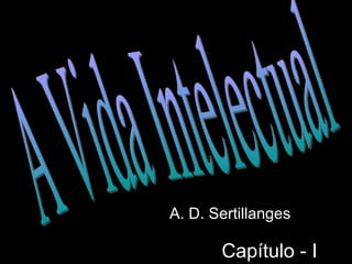 Capítulo - I A. D. Sertillanges A Vida Intelectual 