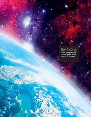 G
ˆ
enesis n
˜
ao ensina que
a Terra e o Universo foram
criados em seis dias de
24 horas apenas alguns
milhares de anos atr
´
as
 