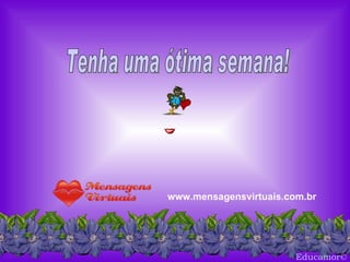 Educamor © Tenha uma ótima semana! www.mensagensvirtuais.com.br 