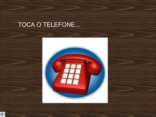 TOCA O TELEFONE... 