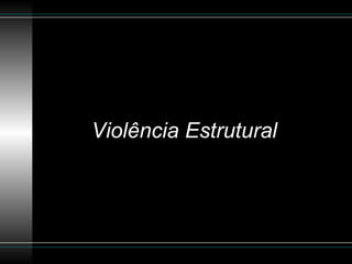 Violência Estrutural 