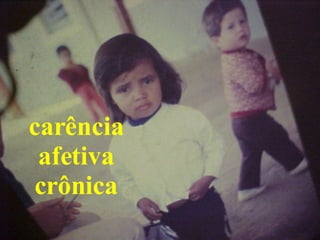 carência afetiva crônica 