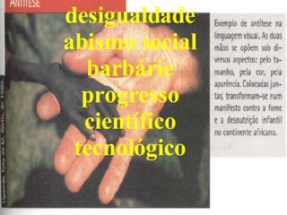 desigualdade abismo social barbárie progresso científico tecnológico 