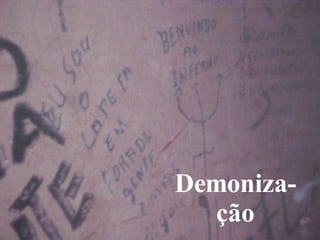 Demoniza- ção 