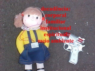 decadência: corporal familiar institucional espiritual meio ambiente 