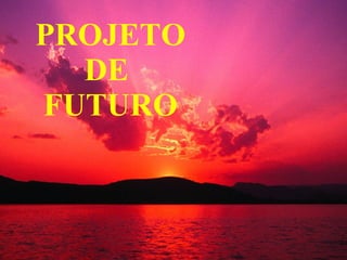 PROJETO DE  FUTURO 