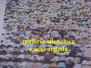 maioria silenciosa e acovardada 