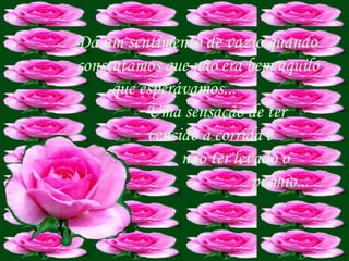 Dá um sentimento de vazio quando  constatamos que não era bem aquilo  que esperávamos...  Uma sensação de ter  vencido a corrida e  não ter levado o  prêmio...  