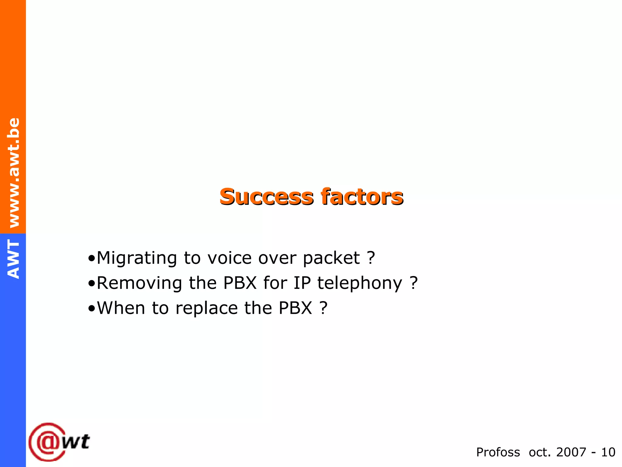 Success factors Migrating to voice over packet ? Removing the PBX for IP telephony ? When to replace the PBX ? 