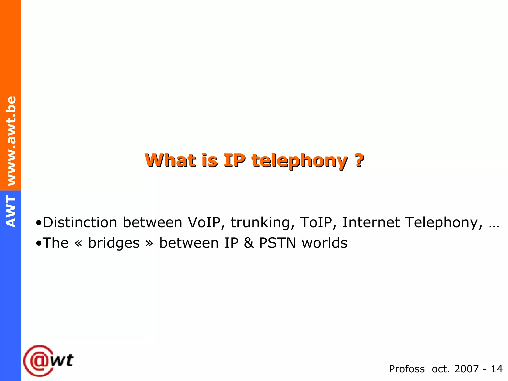 What is IP telephony ? Distinction between VoIP, trunking, ToIP, Internet Telephony, … The « bridges » between IP & PSTN worlds 
