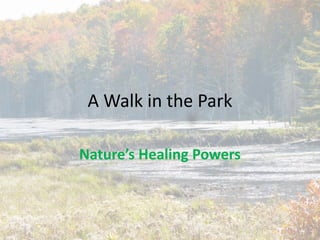 A Walk in the Park
Nature’s Healing Powers
 