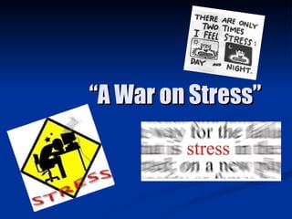 “A War on Stress”
 