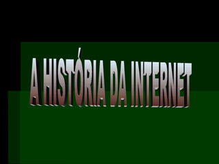 A HISTÓRIA DA INTERNET 