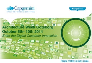 Architecture Week Göteborg 
October 6th- 10th 2014 
Enter the Digital Customer Innovation! 
 