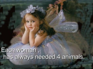Each woman ,  has always needed 4 animals.  