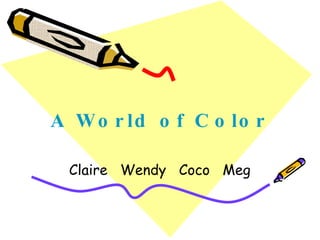 A World of Color Claire  Wendy  Coco  Meg 