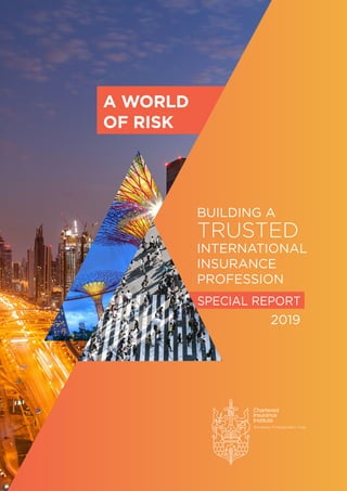1A WORLD OF RISK
SPECIAL REPORT
BUILDING A
TRUSTED
INTERNATIONAL
INSURANCE
PROFESSION
2019
A WORLD
OF RISK
 