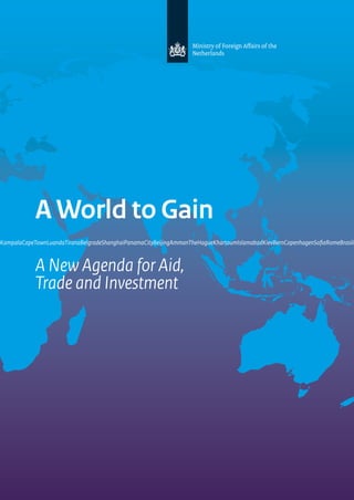 A World to Gain 
KampalaCapeTownLuandaTiranaBelgradeShanghaiPanamaCityBeijingAmmanTheHagueKhartoumIslamabadKievBernCopenhagenSofiaRomeBrasiliaBrA New Agenda for Aid, 
Trade and Investment 
 